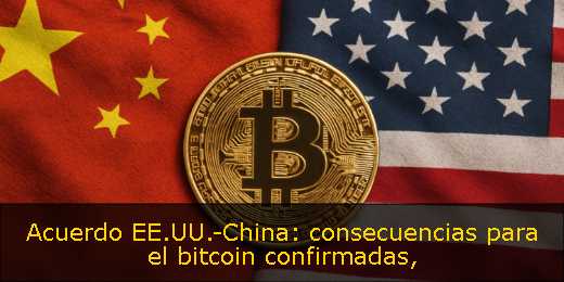 Acuerdo EE.UU.-China: consecuencias para el bitcoin confirmadas