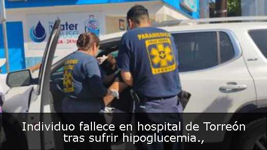 Individuo fallece en hospital de Torreón tras sufrir hipoglucemia