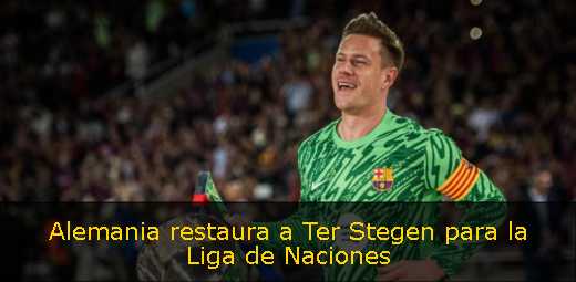Alemania restaura a Ter Stegen para la Liga de Naciones 