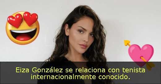 Eiza González se relaciona con tenista internacionalmente conocido. 