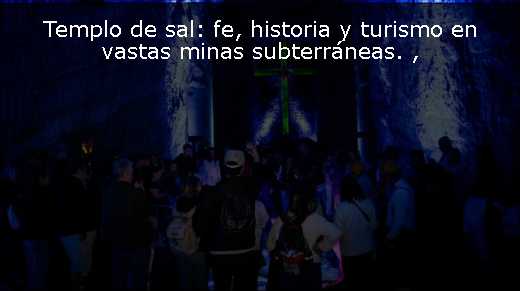 Templo de sal: fe, historia y turismo en vastas minas subterráneas. 