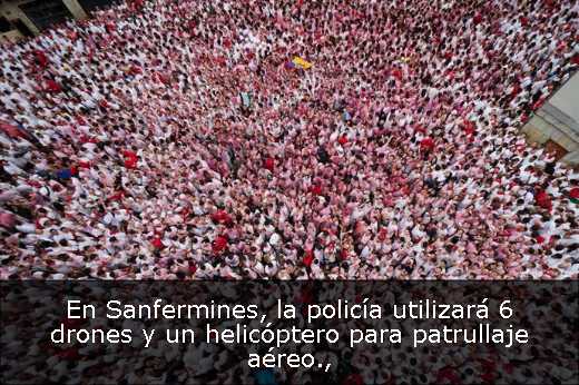 En Sanfermines, la policía utilizará 6 drones y un helicóptero para patrullaje aéreo