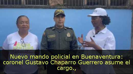 Nuevo mando policial en Buenaventura: coronel Gustavo Chaparro Guerrero asume el cargo