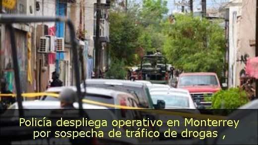 Policía despliega operativo en Monterrey por sospecha de tráfico de drogas 
