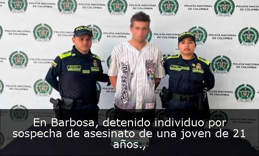 En Barbosa, detenido individuo por sospecha de asesinato de una joven de 21 años