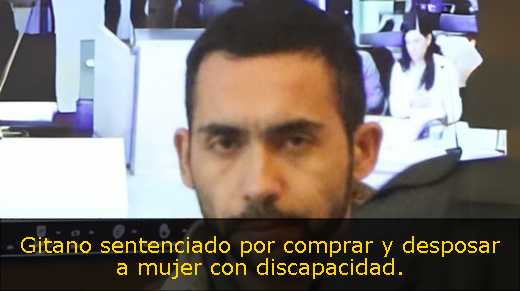 Gitano sentenciado por comprar y desposar a mujer con discapacidad. 