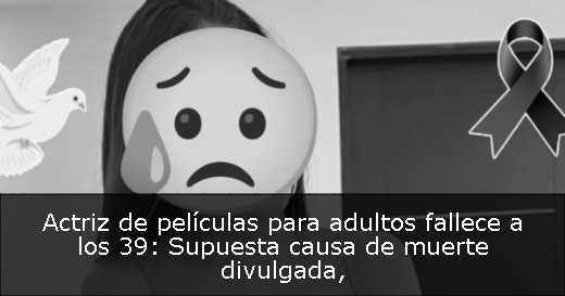 Actriz de películas para adultos fallece a los 39: Supuesta causa de muerte divulgada