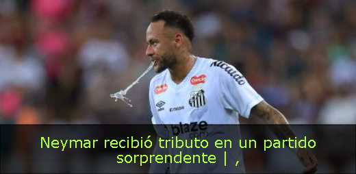Neymar recibió tributo en un partido sorprendente | 