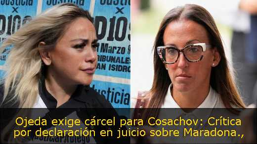 Ojeda exige cárcel para Cosachov: Crítica por declaración en juicio sobre Maradona