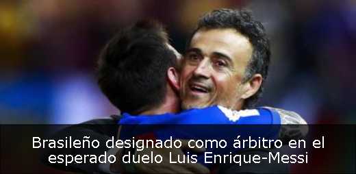 Brasileño designado como árbitro en el esperado duelo Luis Enrique-Messi 