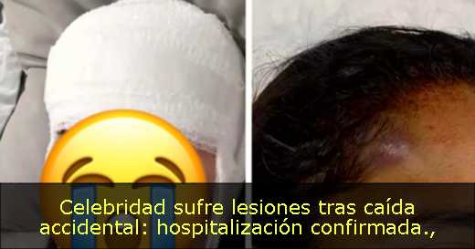 Celebridad sufre lesiones tras caída accidental: hospitalización confirmada