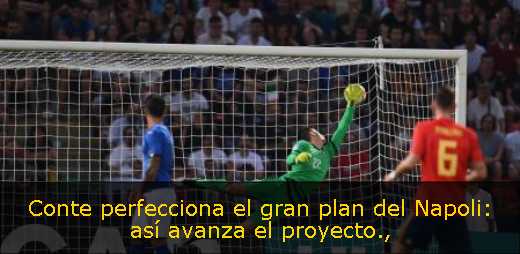 Conte perfecciona el gran plan del Napoli: así avanza el proyecto