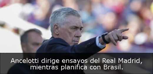 Ancelotti dirige ensayos del Real Madrid, mientras planifica con Brasil. 