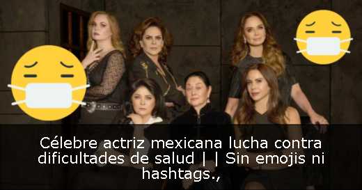 Célebre actriz mexicana lucha contra dificultades de salud |  | Sin emojis ni hashtags