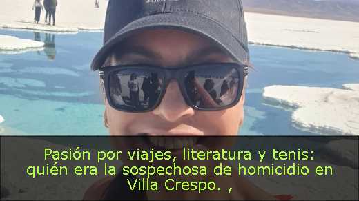 Pasión por viajes, literatura y tenis: quién era la sospechosa de homicidio en Villa Crespo. 