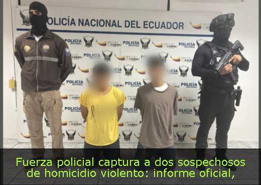 Fuerza policial captura a dos sospechosos de homicidio violento: informe oficial