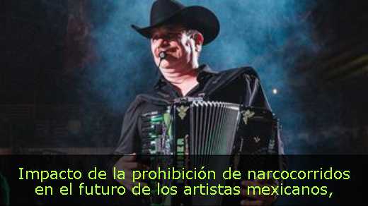 Impacto de la prohibición de narcocorridos en el futuro de los artistas mexicanos
