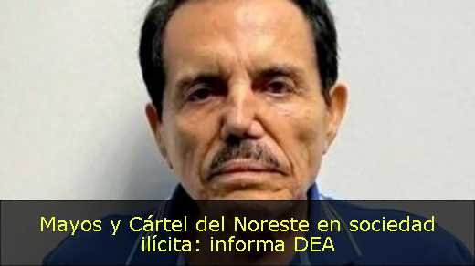 Mayos y Cártel del Noreste en sociedad ilícita: informa DEA 