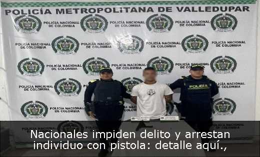 Nacionales impiden delito y arrestan individuo con pistola: detalle aquí