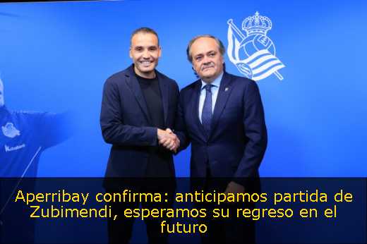 Aperribay confirma: anticipamos partida de Zubimendi, esperamos su regreso en el futuro 