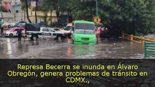 Represa Becerra se inunda en Álvaro Obregón, genera problemas de tránsito en CDMX