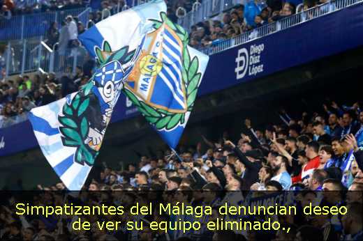 Simpatizantes del Málaga denuncian deseo de ver su equipo eliminado