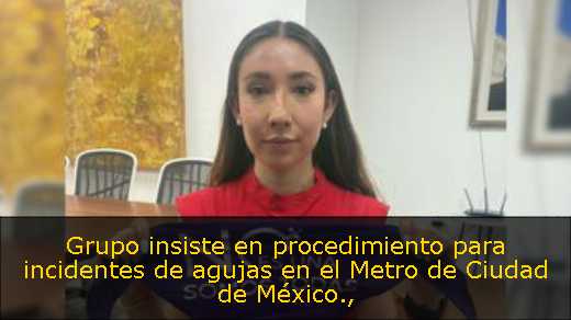 Grupo insiste en procedimiento para incidentes de agujas en el Metro de Ciudad de México