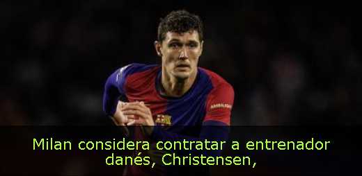 Milan considera contratar a entrenador danés, Christensen