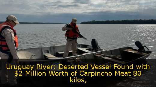 Uruguay River: Deserted Vessel Found with $2 Million Worth of Carpincho Meat 80 kilos