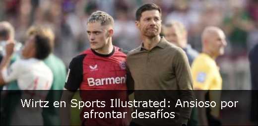 Wirtz en Sports Illustrated: Ansioso por afrontar desafíos