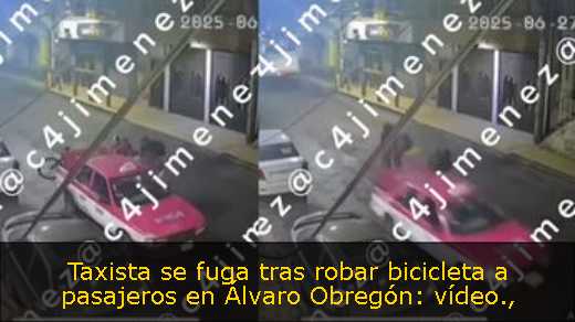 Taxista se fuga tras robar bicicleta a pasajeros en Álvaro Obregón: vídeo