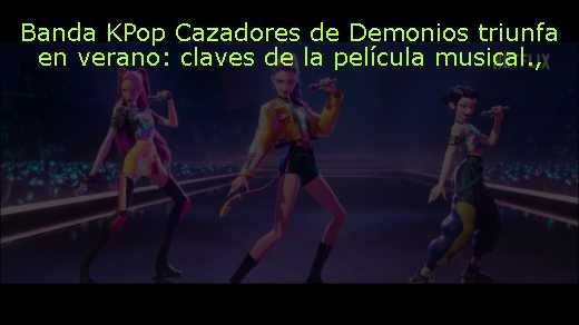 Banda KPop Cazadores de Demonios triunfa en verano: claves de la película musical