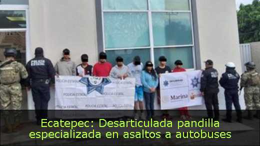 Ecatepec: Desarticulada pandilla especializada en asaltos a autobuses 