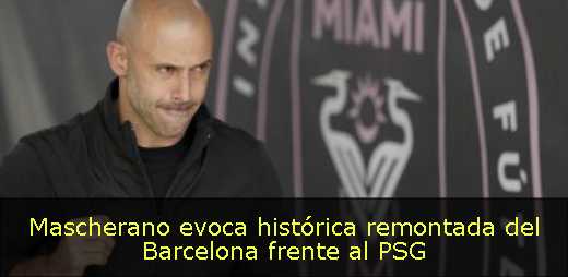 Mascherano evoca histórica remontada del Barcelona frente al PSG