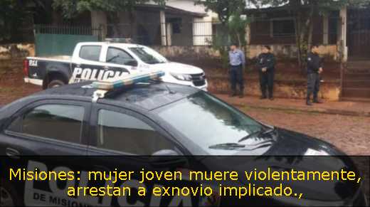 Misiones: mujer joven muere violentamente, arrestan a exnovio implicado