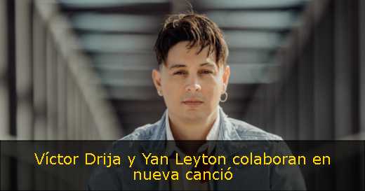 Víctor Drija y Yan Leyton colaboran en nueva canció