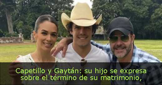Capetillo y Gaytán: su hijo se expresa sobre el término de su matrimonio