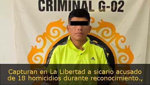 Capturan en La Libertad a sicario acusado de 18 homicidios durante reconocimiento