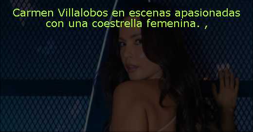 Carmen Villalobos en escenas apasionadas con una coestrella femenina. 