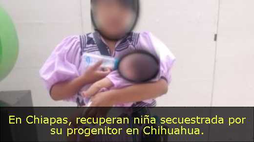 En Chiapas, recuperan niña secuestrada por su progenitor en Chihuahua