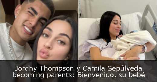 Jordhy Thompson y Camila Sepúlveda becoming parents: Bienvenido, su bebé 