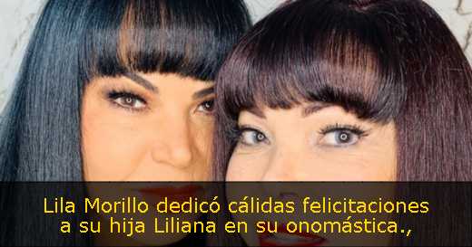 Lila Morillo dedicó cálidas felicitaciones a su hija Liliana en su onomástica
