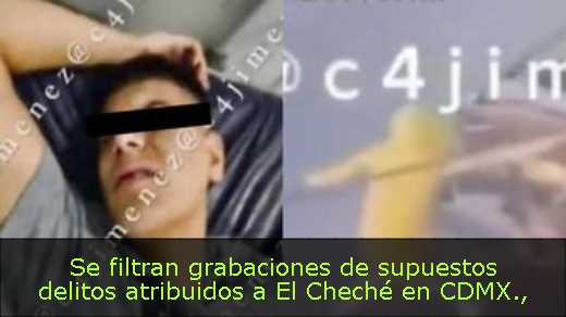 Se filtran grabaciones de supuestos delitos atribuidos a El Cheché en CDMX