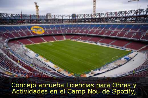 Concejo aprueba Licencias para Obras y Actividades en el Camp Nou de Spotify