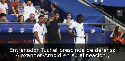 Entrenador Tuchel prescinde de defensa Alexander-Arnold en su alineación