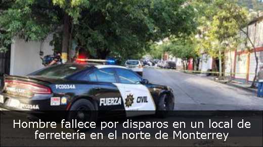 Hombre fallece por disparos en un local de ferretería en el norte de Monterrey 