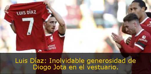 Luis Díaz: Inolvidable generosidad de Diogo Jota en el vestuario