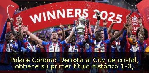 Palace Corona: Derrota al City de cristal, obtiene su primer título histórico 1-0