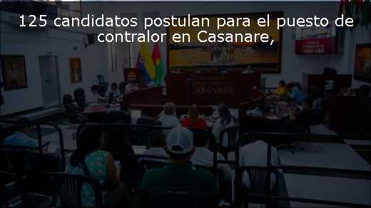 125 candidatos postulan para el puesto de contralor en Casanare