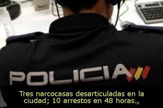 Tres narcocasas desarticuladas en la ciudad; 10 arrestos en 48 horas